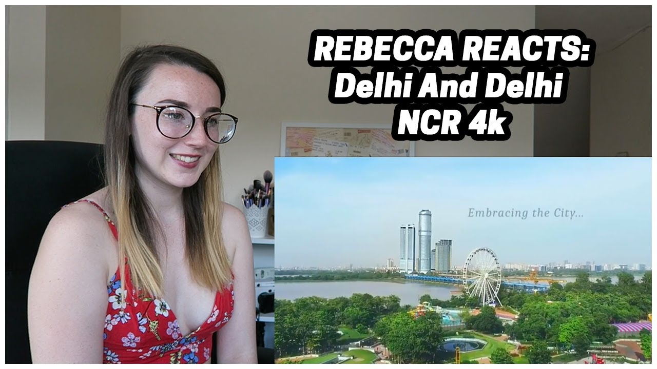 Rebecca Reacts: Delhi And Delhi NCR 4k | Delhi The Capita City Of India 4k