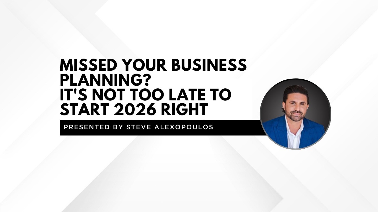 Missed Your Business Planning? Not Too Late To Start 2026 Right - Presented By Steve Alexopoulos