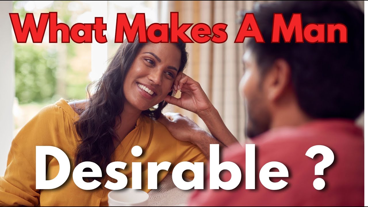 What Truly Makes a Man Desirable ?
