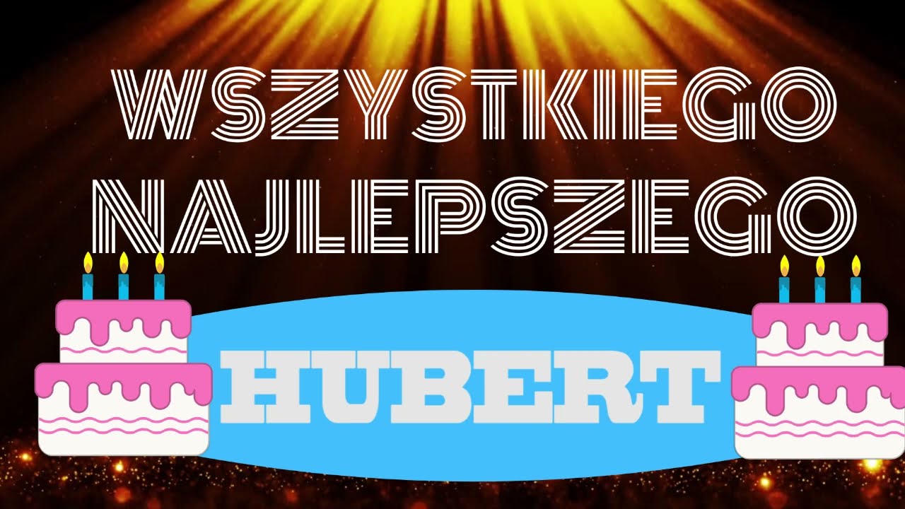 Hubert 🎂  Życzenia urodzinowe 🎂 Wszystkiego najlepszego 🎂