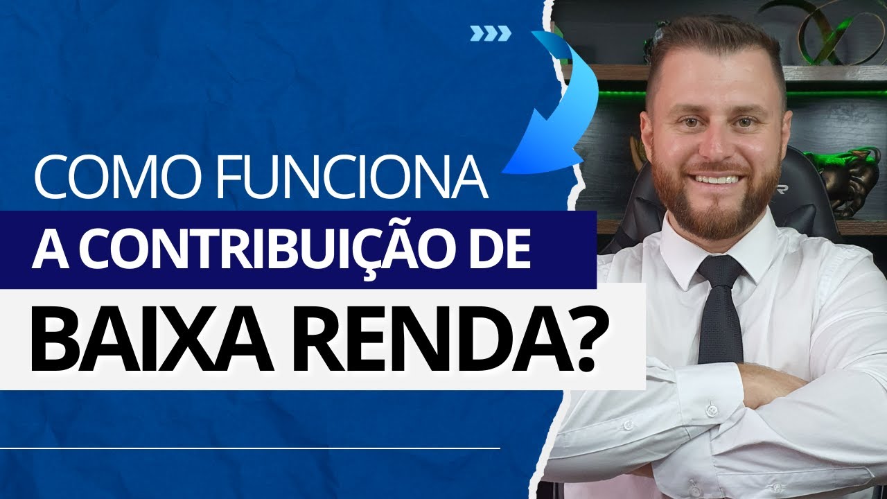 COMO FUNCIONA A CONTRIBUIÇÃO DE BAIXA RENDA?