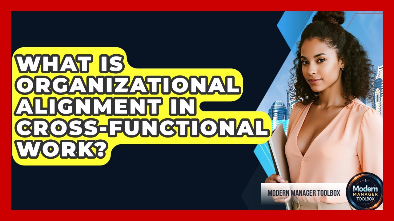 What Is Organizational Alignment In Cross-functional Work? - Modern Manager Toolbox