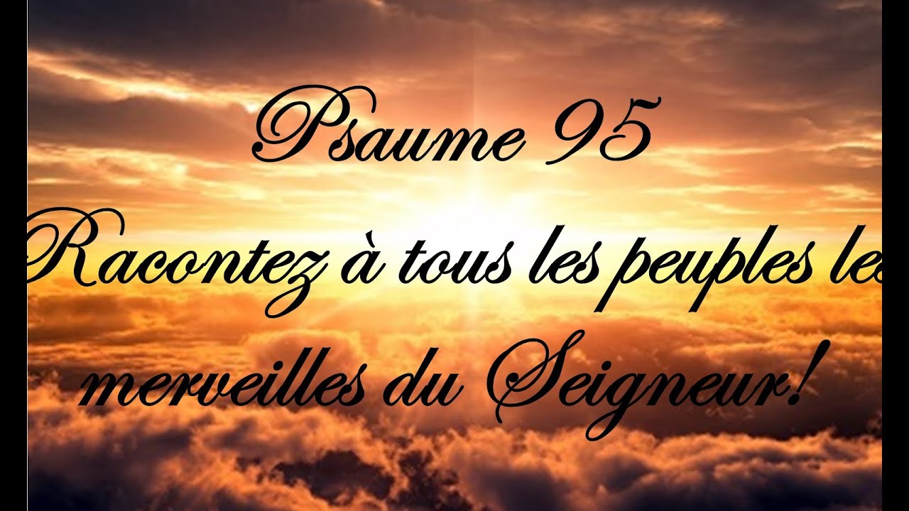 Psaume 95 - Racontez à tous les peuples les merveilles du Seigneur!