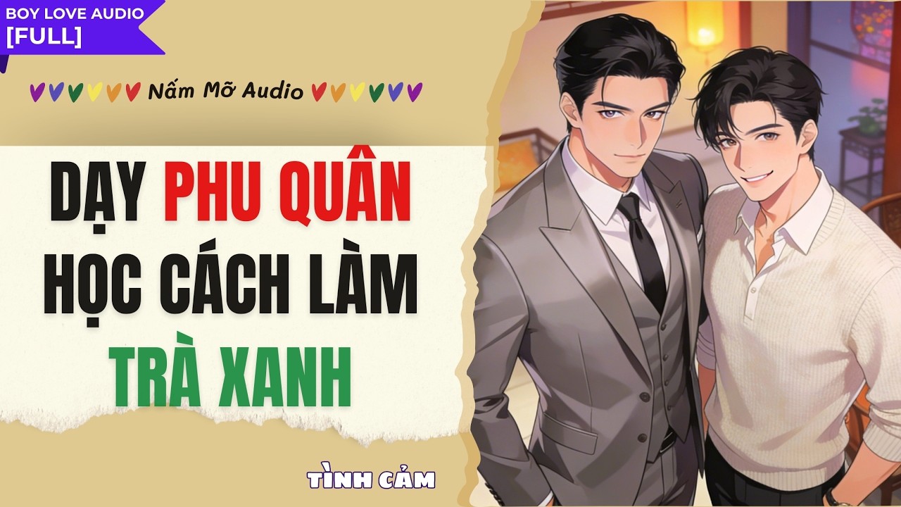 TRUYỆN BOY LOVE | DẠY PHU QUÂN HỌC CÁCH LÀM TRÀ XANH | AUDIO ĐAM MỸ FULL | NẤM MỠ AUDIO