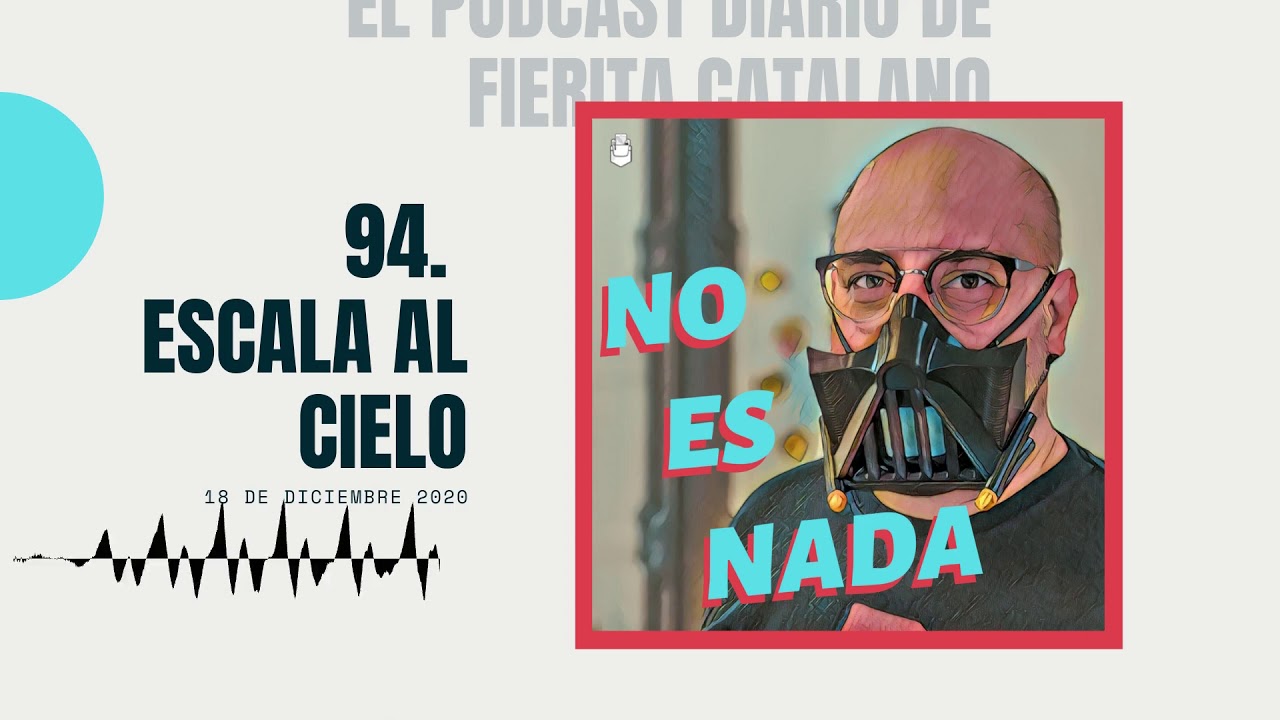 no es nada - e94 - Escala al cielo - 18 12 20 - Daily podcast de Fierita Catalano