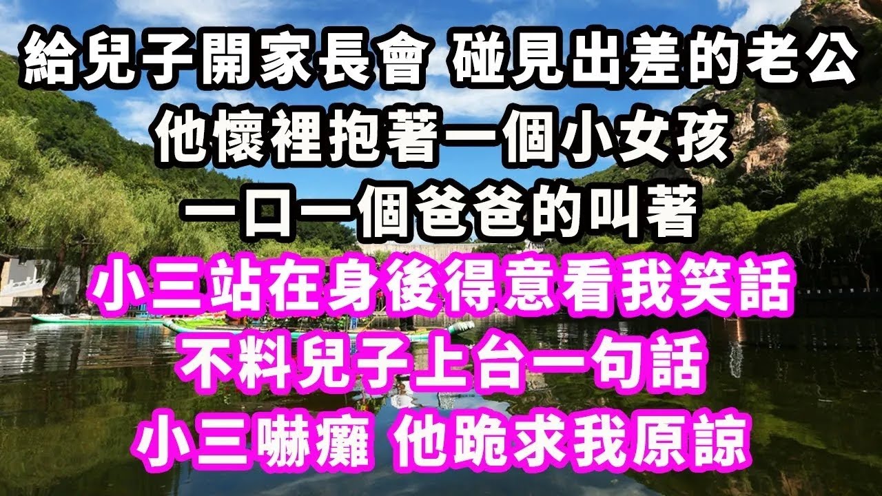 給兒子開家長會 碰見出差的老公，他懷裡抱著一個小女孩 ，口一個爸爸的叫著，小三站在身後得意看我笑話，不料兒子上台一句話，小三嚇癱他跪求我原諒#爽文#大女主#現實情感#家庭