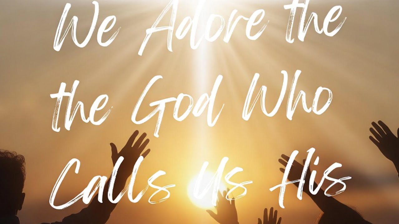 🎵 We Adore the God Who Calls Us His Own | Worship Song
