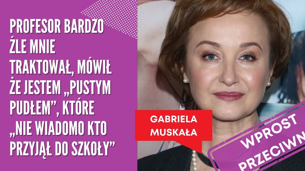 Gabriela Muskała: Profesor powiedział, że ona jest k...wą, ale ja jej nie dorastam do pięt