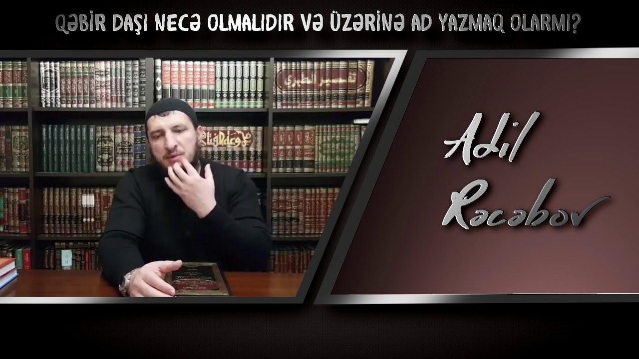 Qəbir daşı necə olmalıdır və üzərinə ad yazmaq olarmı? \ Adil Rəcəbov