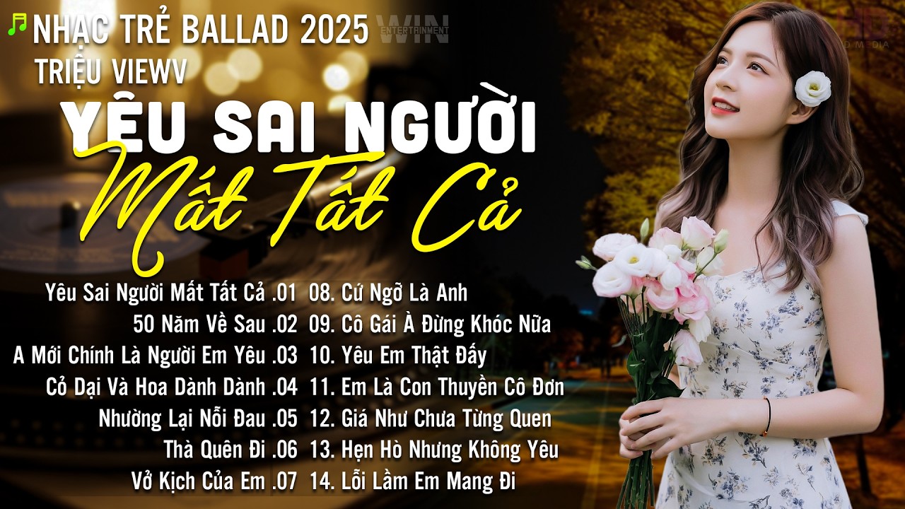 Nhạc Trẻ Ballad Hot Nhất | Playlist Nhạc Trẻ Buồn Chạm Đến Mọi Cảm X&uacute;c - Y&ecirc;u Sai Người Mất Tất Cả