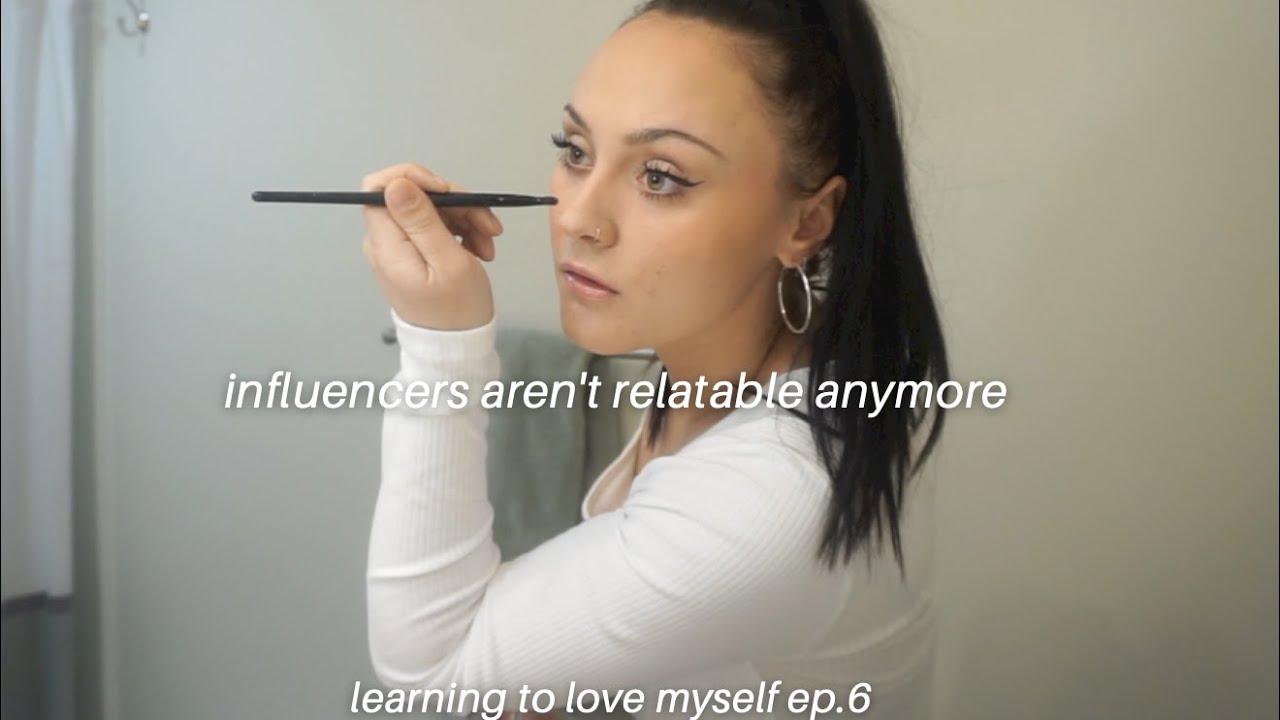 influencers aren't relatable anymore / learning to love myself ep. 6
