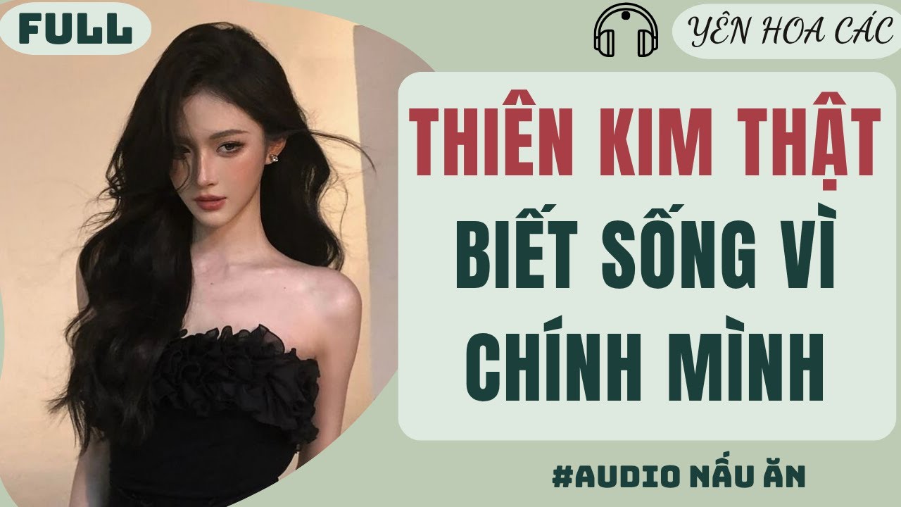 FULL AUDIO | THIÊN KIM THẬT BIẾT SỐNG VÌ CHÍNH MÌNH | YÊN HOA CÁC #truyenaudio #audio