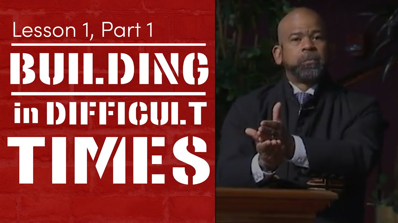 Building In Difficult Times  - Lesson 1, Part 1
