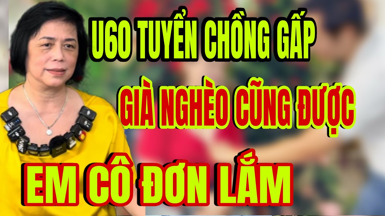 U60 tuyển chồng gấp già nghèo cũng được về nhà em ở luôn em cô Đơn Lắm mấy anh ơi 