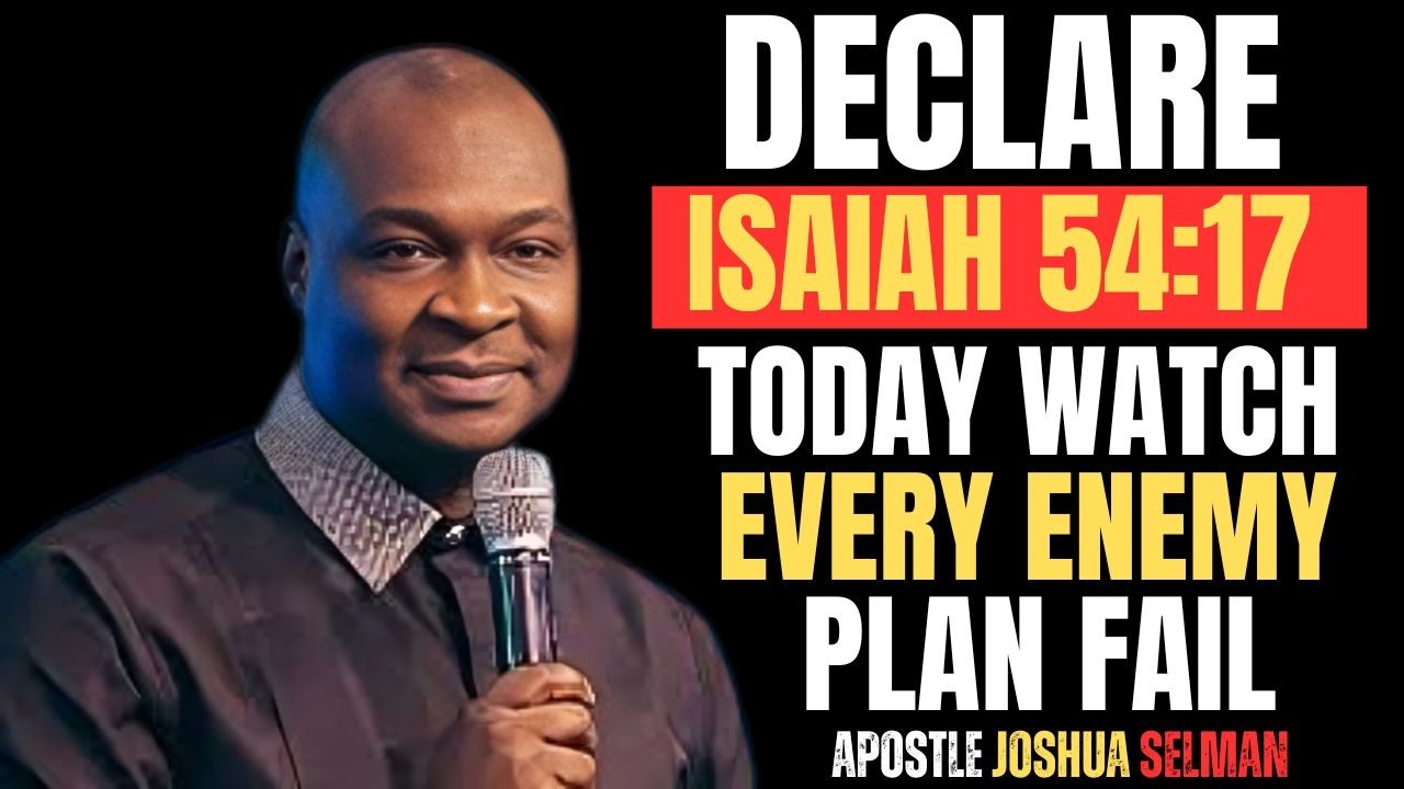 DECLARE ISAIAH 54 : 17 TODAY WATCH EVERY ENEMY PLAN FAIL | APOSTLE JOSHUA SELMAN