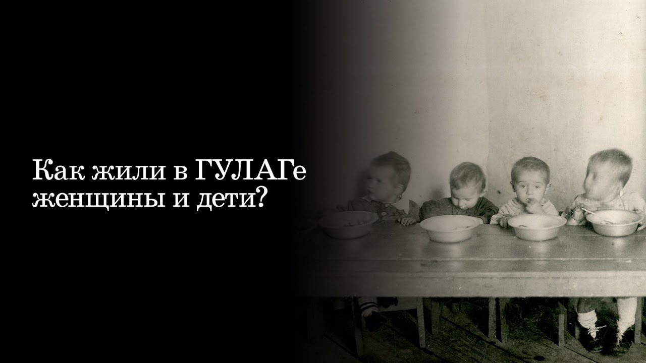 Как жили в ГУЛАГе женщины и дети?