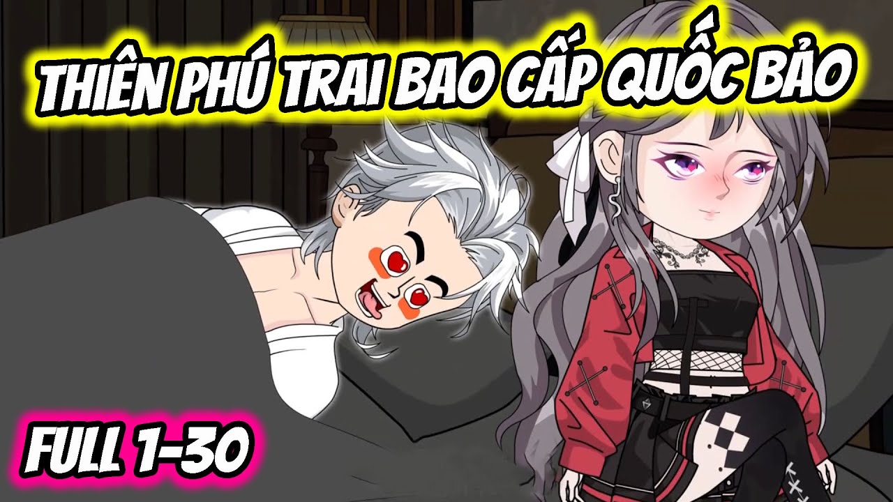 Full ( Tập 1-30 ) | Thiên Phú Trai Bao Cấp Quốc Bảo  | Thế Vietsub