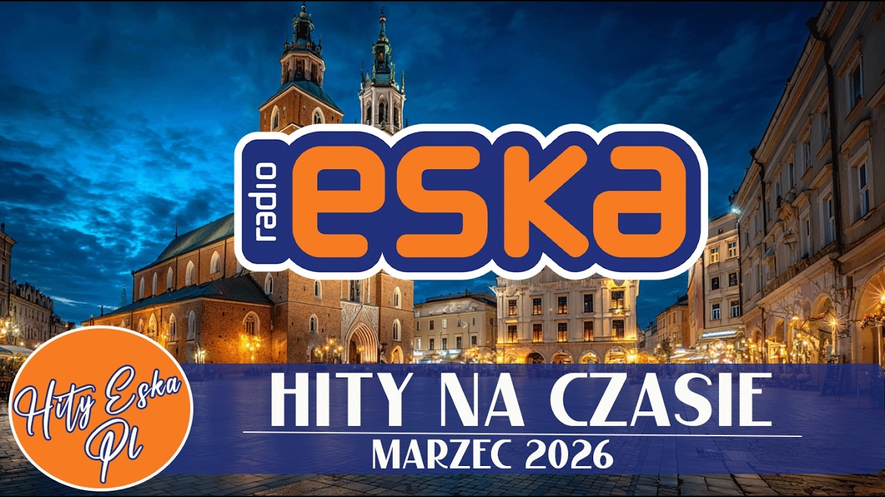 ESKA Hity na Czasie - 2026 Marzec – oficjalny mix Radia ESKA