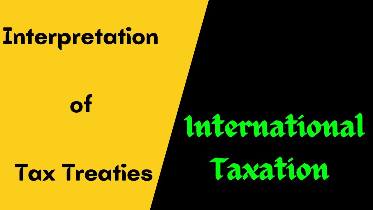 International Taxation  - Interpretation of Tax Treaties