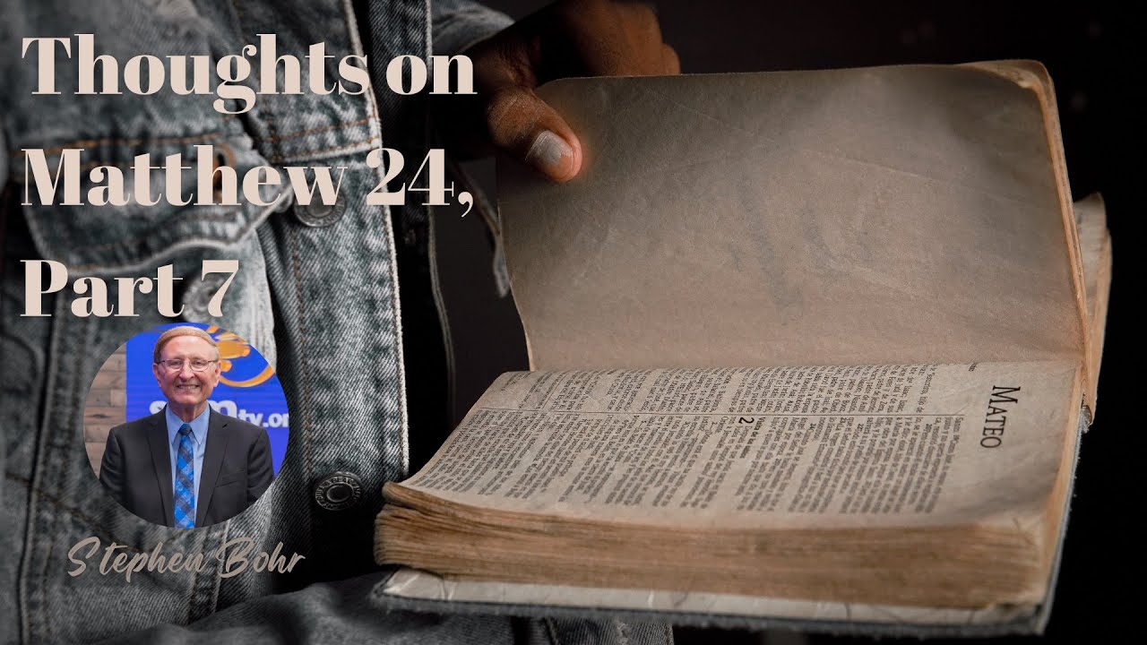 Stephen Bohr — Thoughts on Matthew 24, Part 7