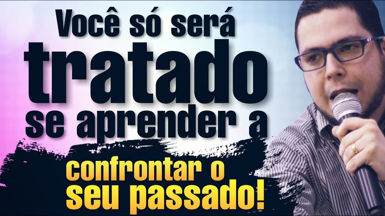 Você só será tratado se aprender a confrontar o seu passado!