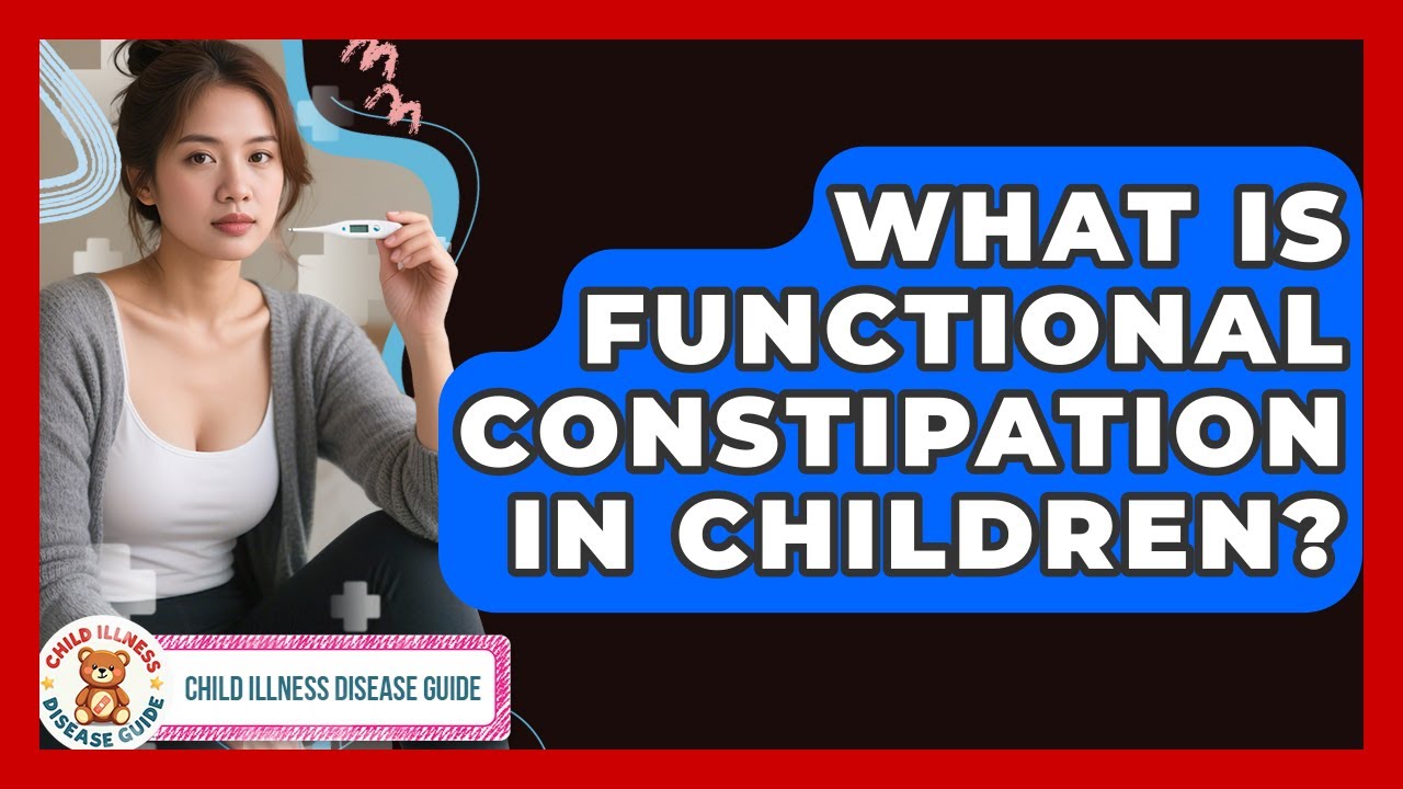 What Is Functional Constipation In Children? - Child Illness Disease Guide