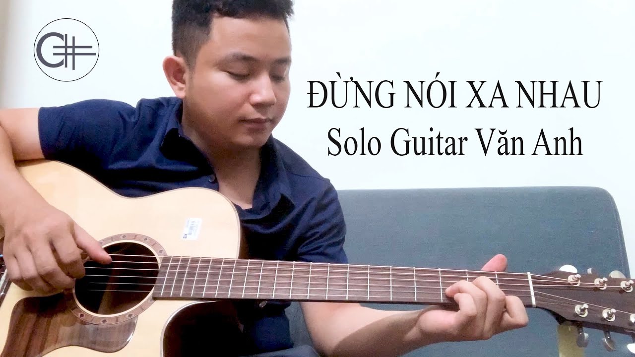 Đừng nói xa nhau - Solo guitar Văn Anh - Sử dụng đàn guitar C#11AA