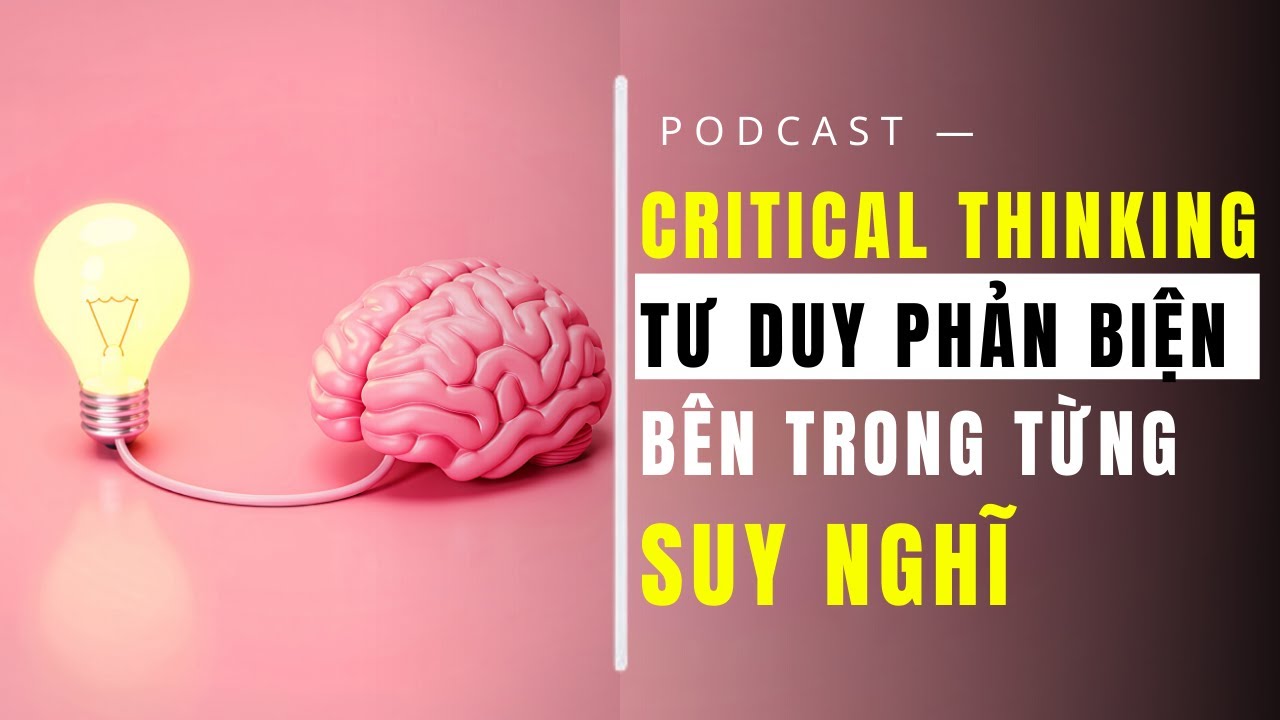 Tư Duy Phản Biện: Cách Khiến Não Bộ Ngày Càng Sắc Bén (CRITICAL THINKING)