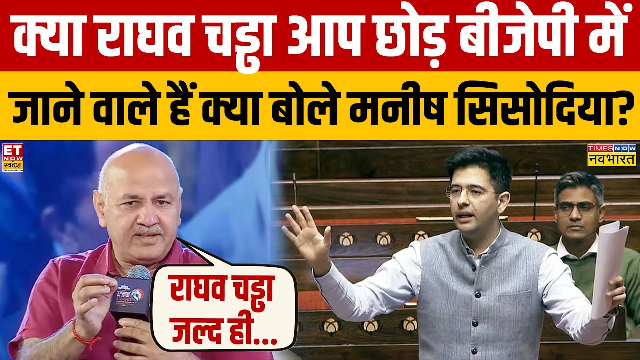 Manish Sisodia on Raghav : क्या राघव चड्ढा आप छोड़ बीजेपी में जाने वाले हैं क्या बोले मनीष सिसोदिया?