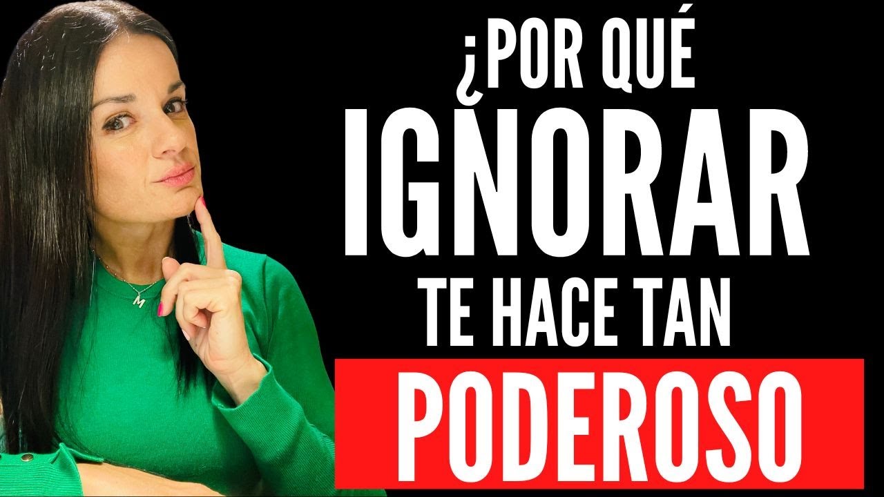 ¿Por qué IGNORAR te hace TAN PODEROSO? 7 Ventajas