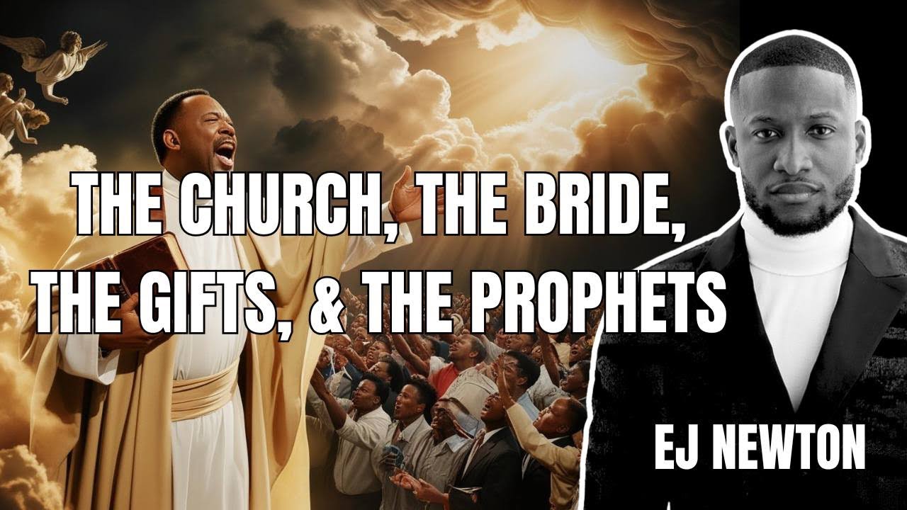 THE CHURCH, THE BRIDE, THE GIFTS AND THE PROPHETS | EJ NEWTON