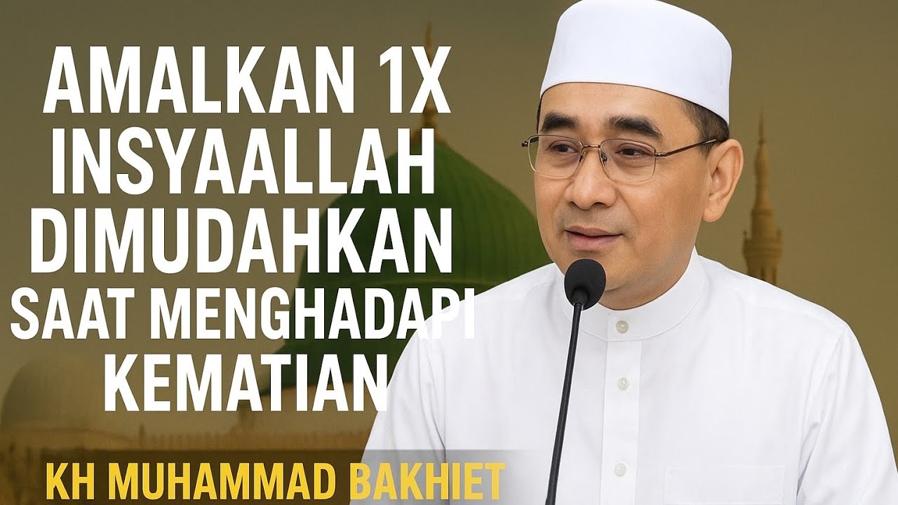 Amalkan 1x Insyaallah Dimudahkan Saat Menghadapi Kematian - KH.MUHAMMAD BAKHIET 