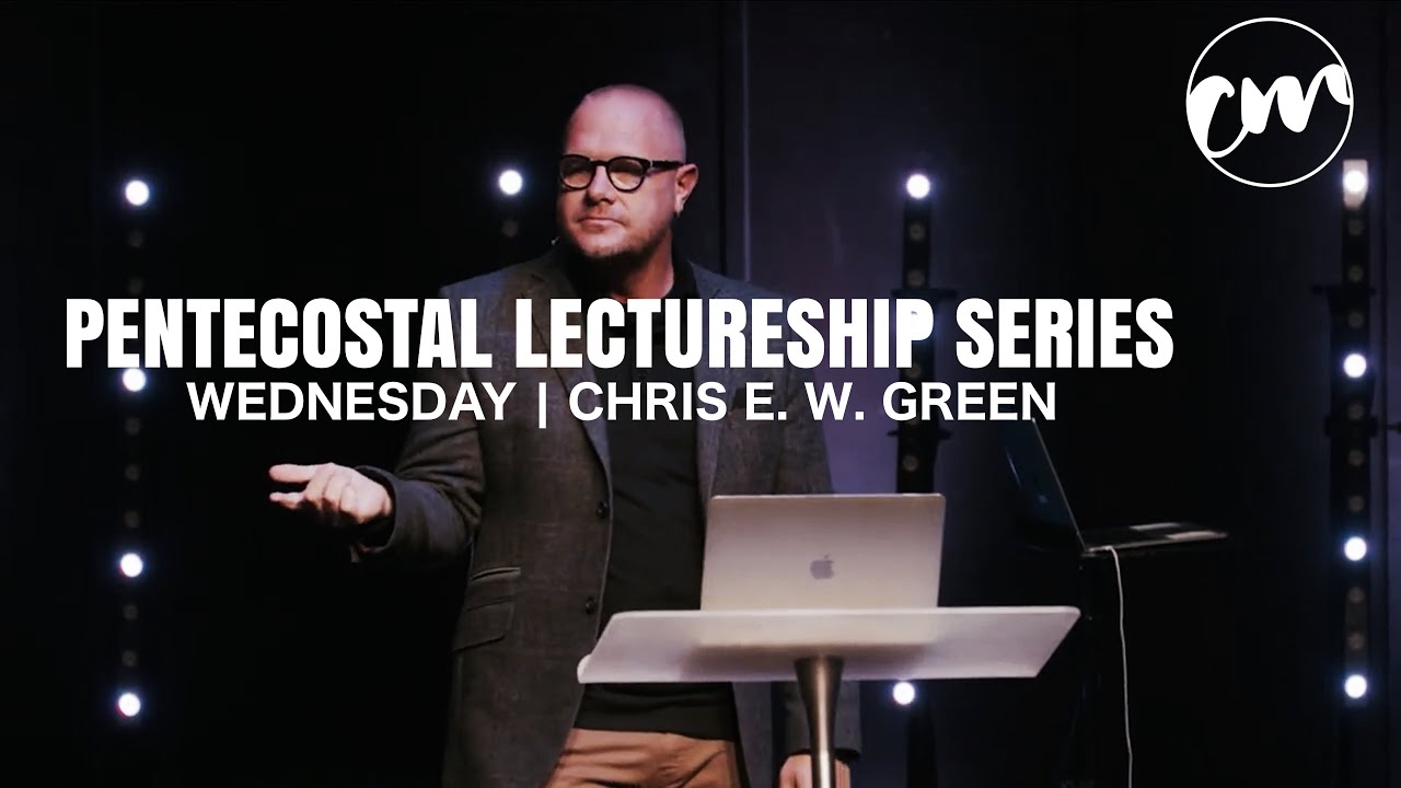Pentecostal Lectureship Series | Chris E. W. Green - Wednesday