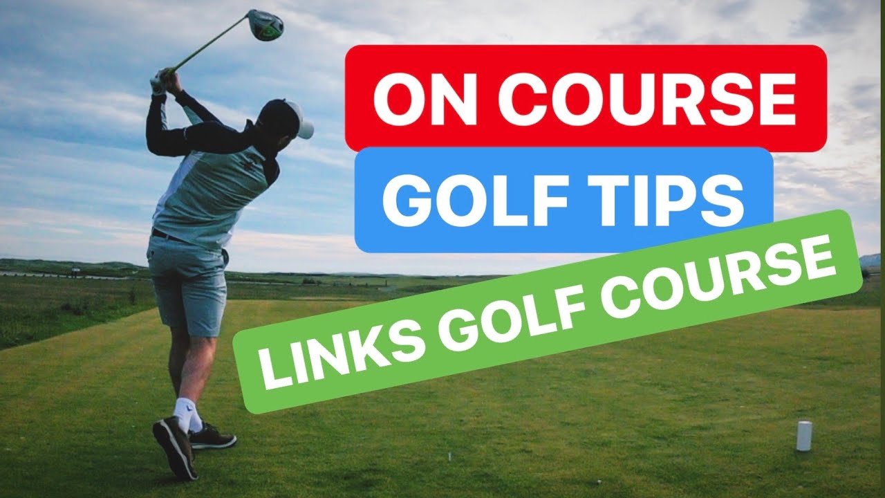 ON COURSE GOLF TIPS - LINKS GOLF COURSE
