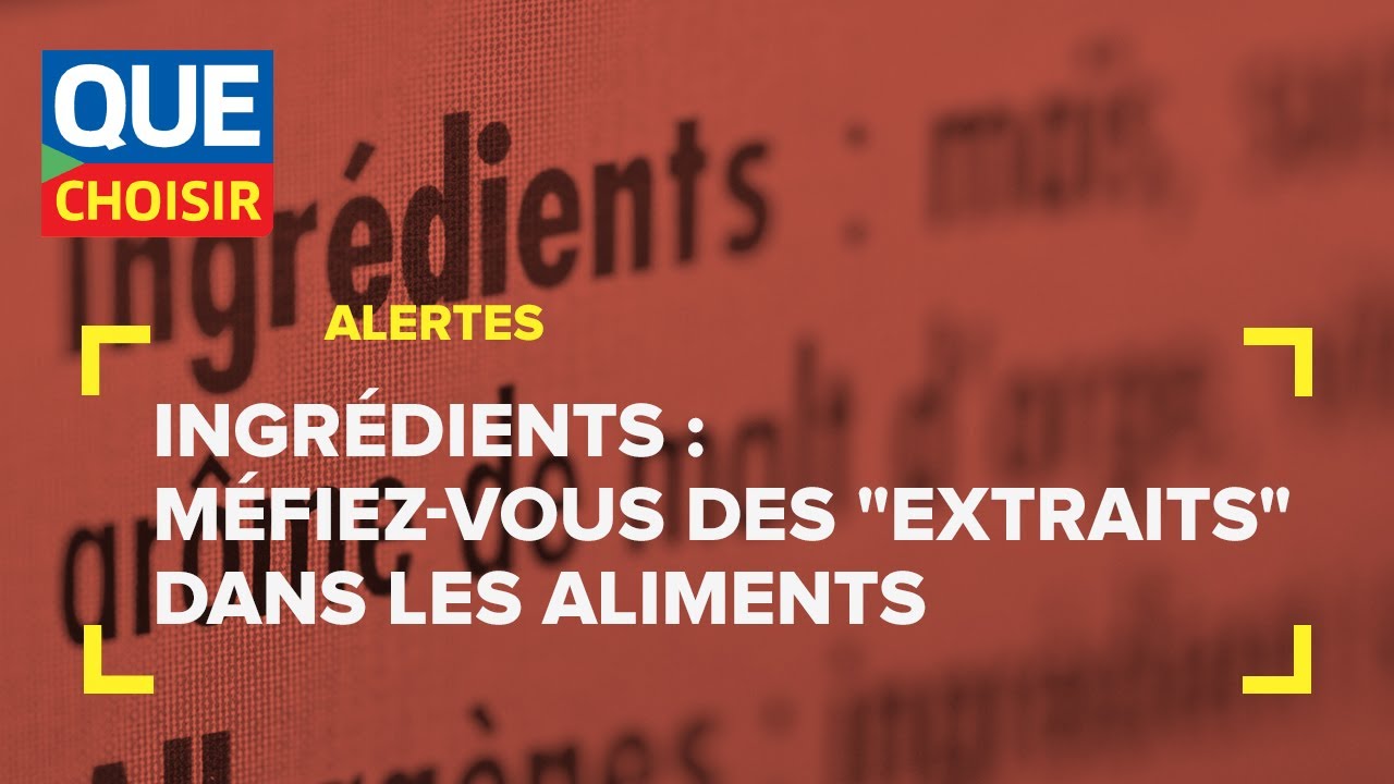 Ingrédients : méfiez-vous des "extraits" dans les aliments I UFC Que Choisir