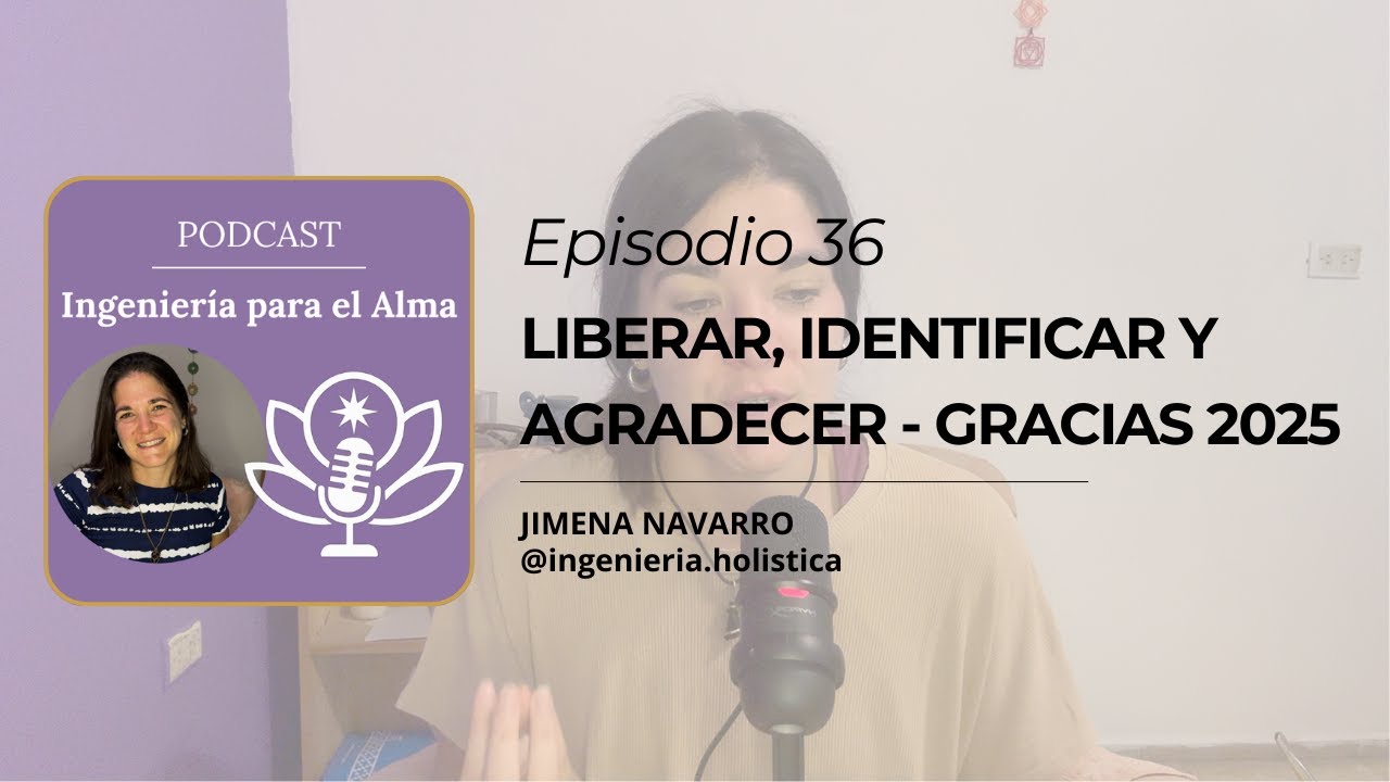 🎙 PODCAST: Ingenieria para el Alma | Ep. 36: Liberar, Identificar y Agradecer - Gracias 2025