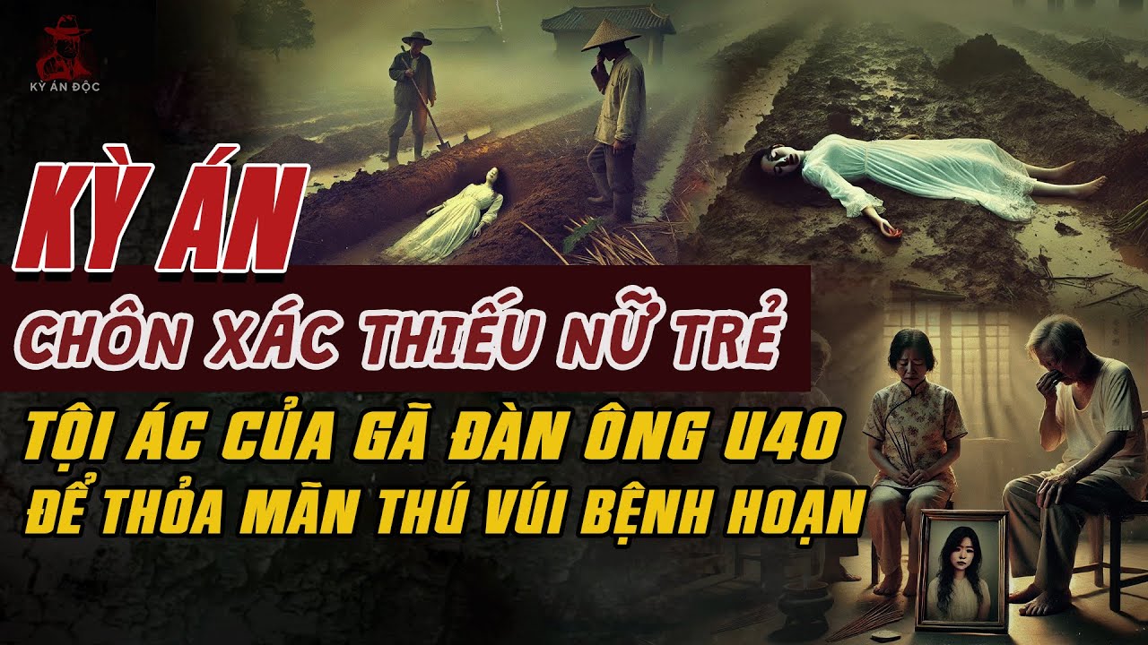 Kỳ Án Trung Quốc: CHÔN THI THỂ LÕA LỒ CỦA THIẾU NỮ TRẺ Tội Ác Gã Đàn Ông U40 #giaimakyan