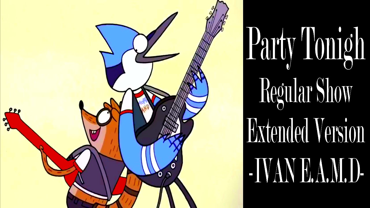 Party Tonight (Extended Version) Regular Show - (IVAN E.A.M.D) -