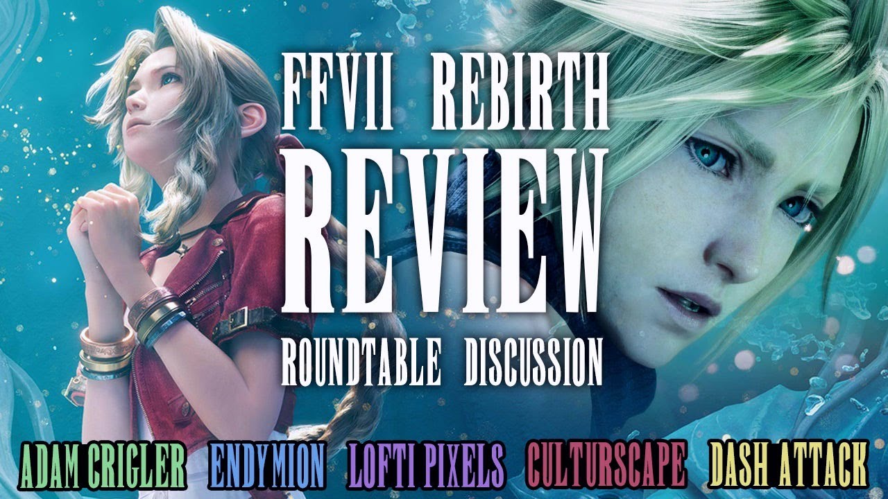 A Final Fantasy 7 Rebirth Roundtable Discussion (Endymion, Adam Crigler, Dash Attack, CulturScape)