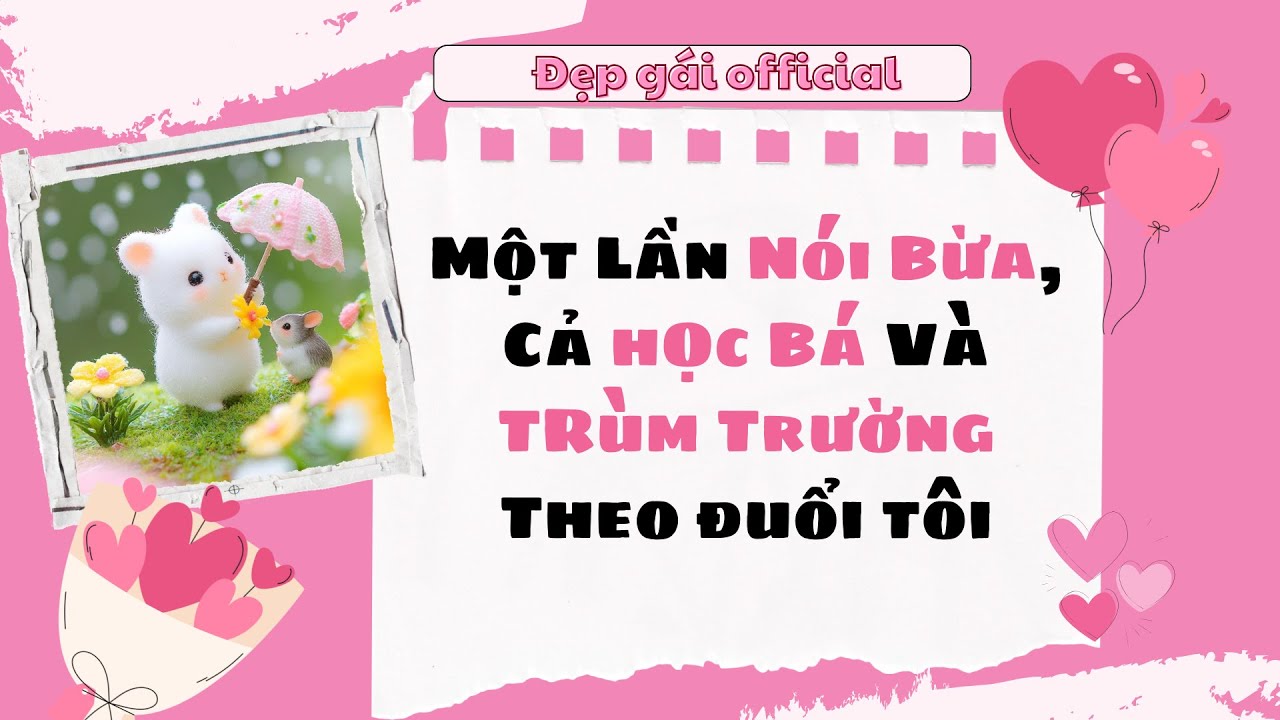 [ Full Audio ] | Đẹp Gái Official số 107 | Một Lần Nói Bừa, Cả Học Bá Và Trùm Trường Theo Đuổi Tôi