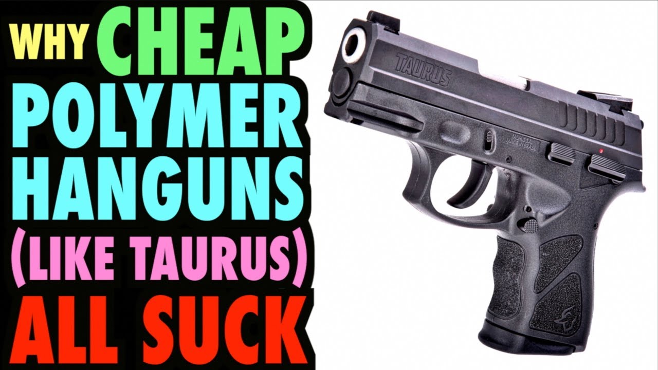 Why Cheap Polymer Guns (like Taurus) All SUCK!