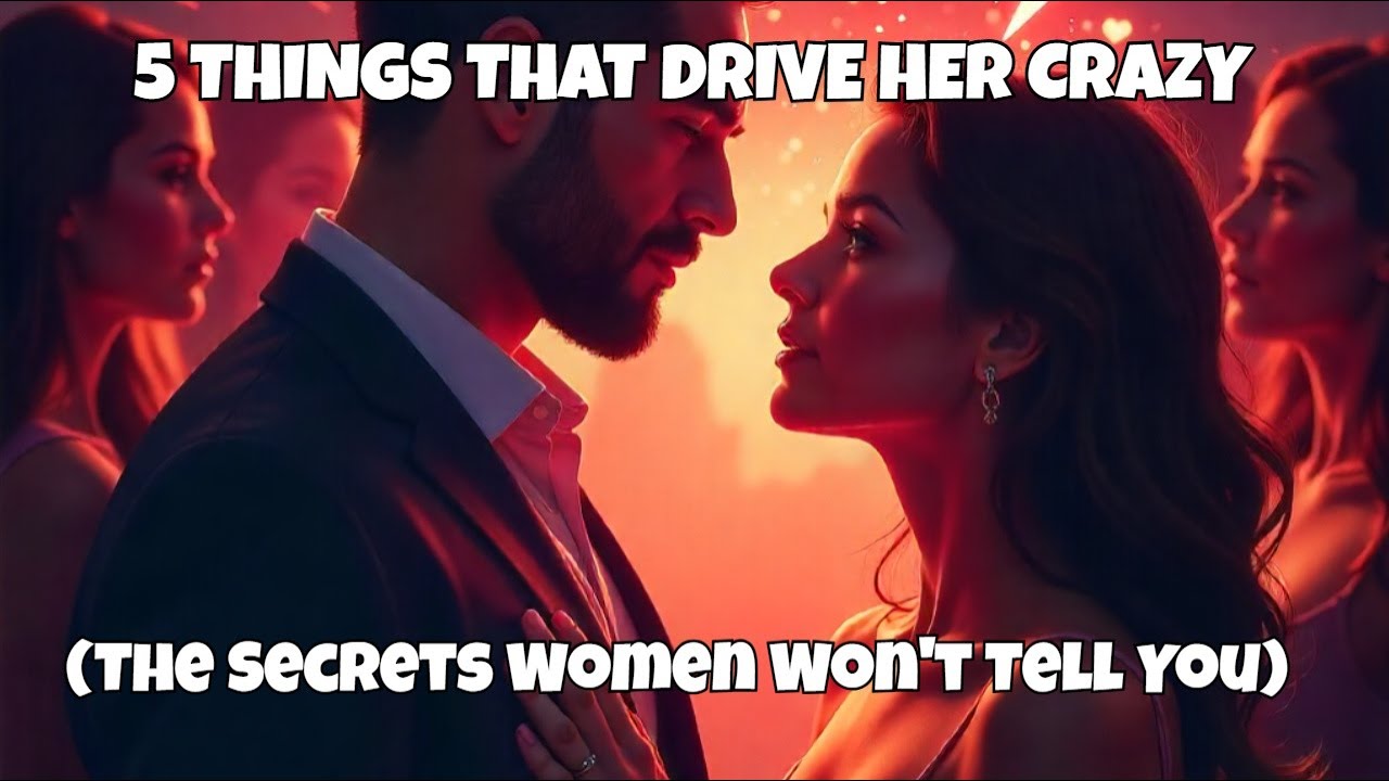 5 THINGS That DRIVE Women CRAZY!