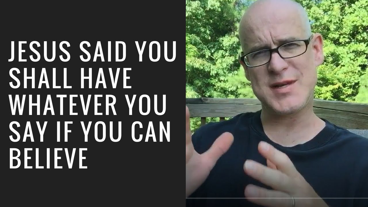 Jesus Said You Shall Have Whatever You Say If You Can Believe
