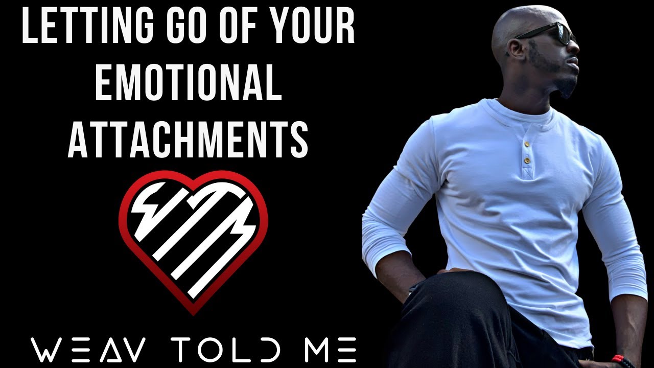 LETTING GO OF EMOTIONAL ATTACHMENTS | How To Let Go & Move On From Toxic Unhealthy Relationships