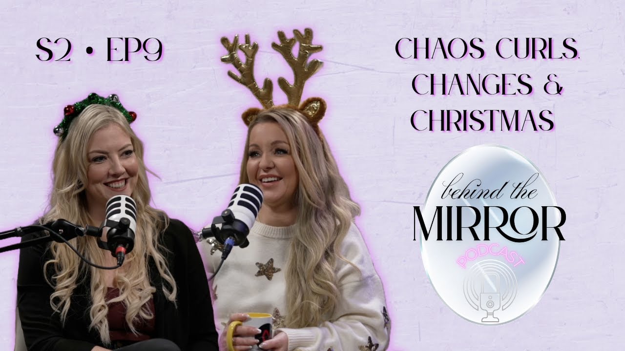 S2 EP9: Chaos Curls, Changes & Christmas | Behind The Mirror Podcast