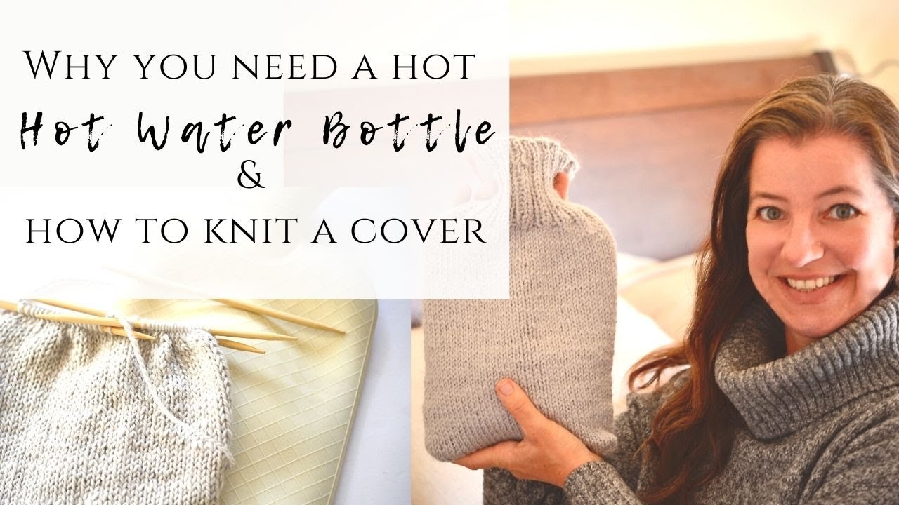 Why you need a hot water bottle & How to knit a cover | Tutorial