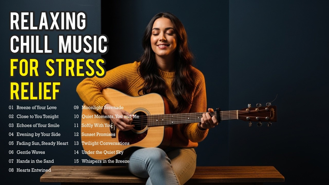 Relaxing Chill Music for Stress Relief – Acoustic Guitar Love Songs | chill songs for relaxing