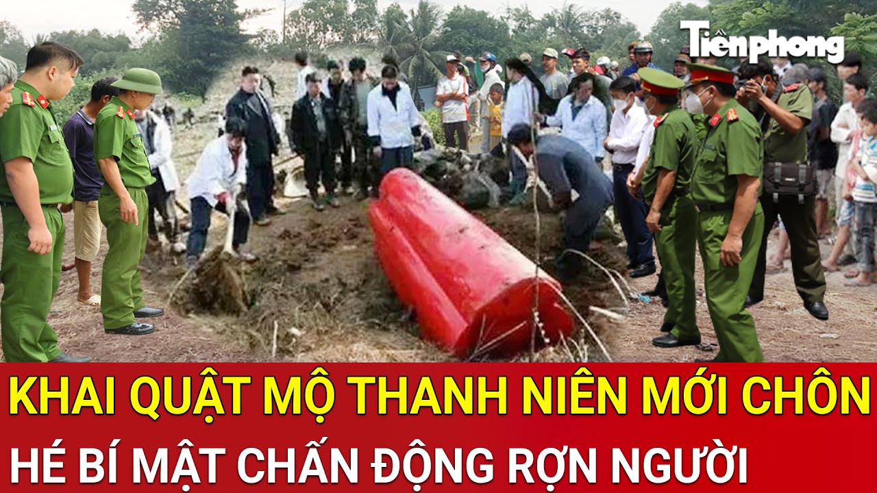 Thời sự nóng: Công an đột ngột khai quật mộ thanh niên mới chôn hé bí mật chấn động rợn người