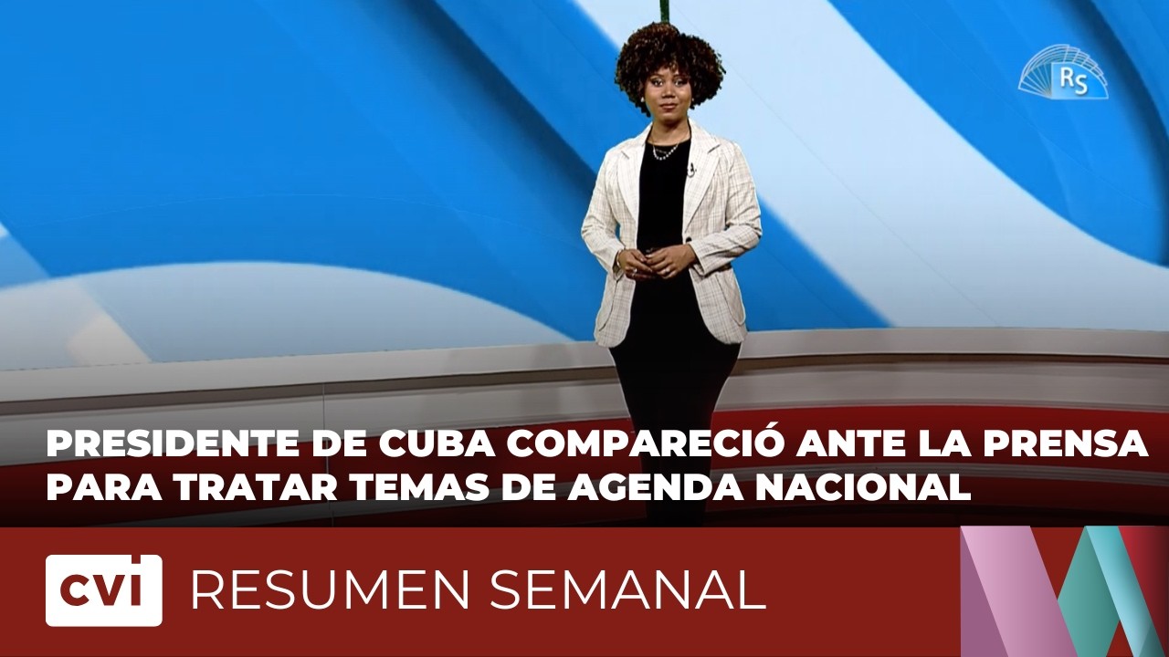 Presidente de Cuba compareció ante la prensa para tratar temas de agenda nacional - Resumen Semanal