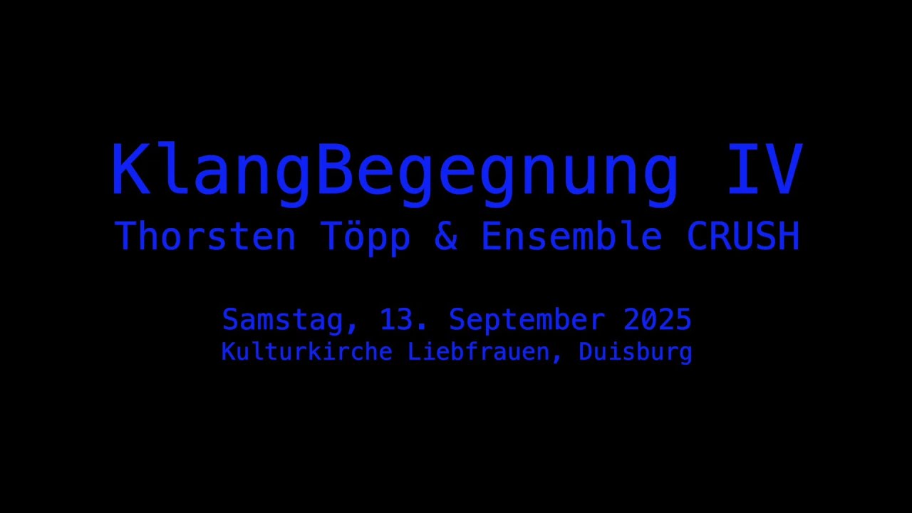 KlangBegegnung IV - Thorsten Töpp & Ensemble CRUSH | Improvisationen